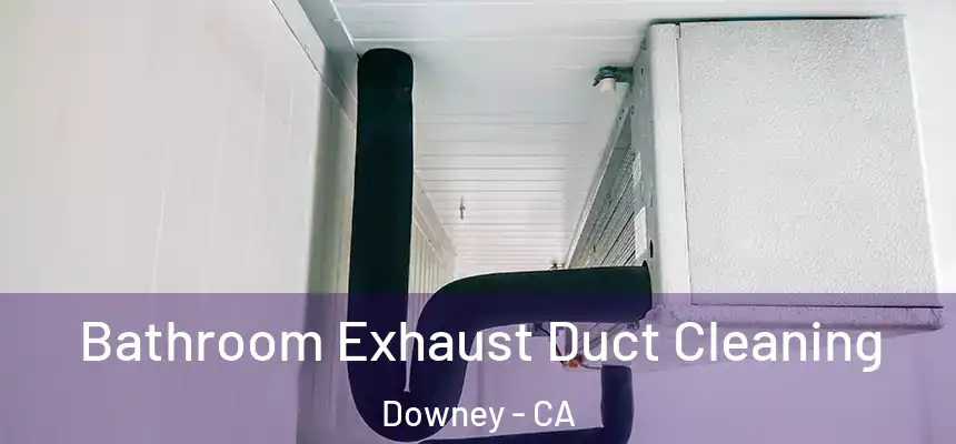 Bathroom Exhaust Duct Cleaning Downey - CA