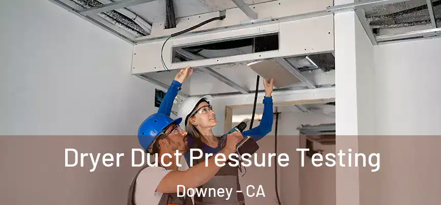 Dryer Duct Pressure Testing Downey - CA