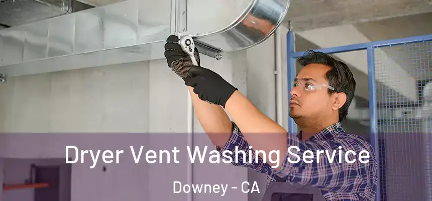 Dryer Vent Washing Service Downey - CA