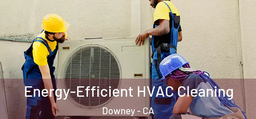 Energy-Efficient HVAC Cleaning Downey - CA