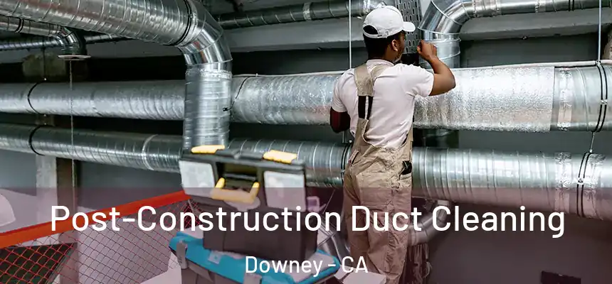 Post-Construction Duct Cleaning Downey - CA