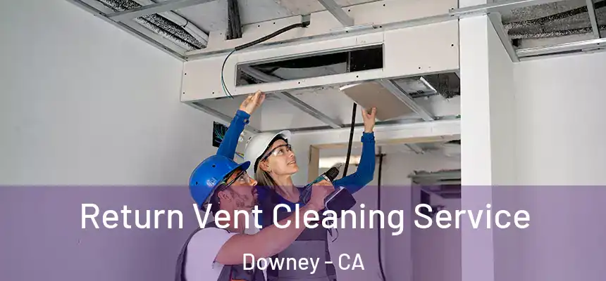 Return Vent Cleaning Service Downey - CA
