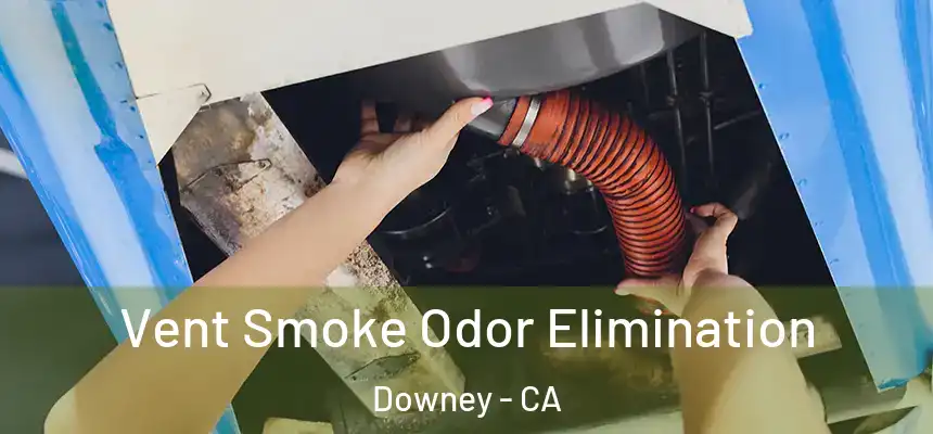  Vent Smoke Odor Elimination Downey - CA